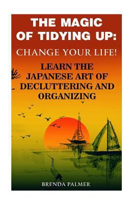 Paperback The Magic of Tidying up: Change Your Life! Learn the Japanese Art of Decluttering and Organizing Book