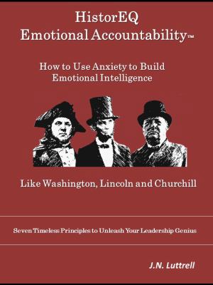 HistorEQ Emotional Accountability : How to Use Anxiety to Build Emotional Intelligence Like Washington, Lincoln and Churchill