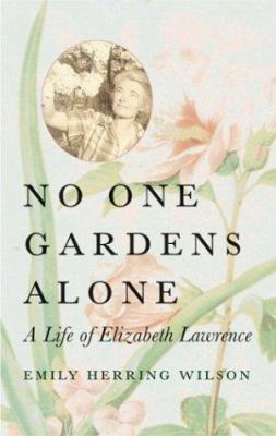 No One Gardens Alone: A Life of Elizabeth Lawrence 080708560X Book Cover