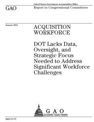 Acquisition workforce: DOT lacks data, oversigh... 1974239500 Book Cover