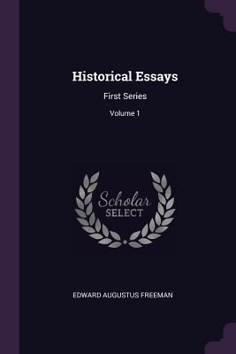 Historical Essays: First Series; Volume 1 1377683532 Book Cover