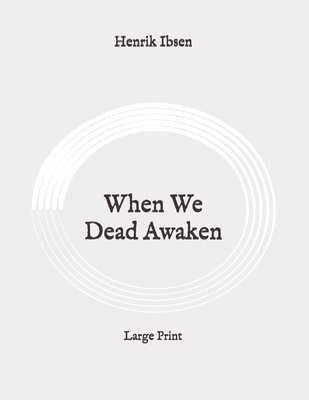 When We Dead Awaken: Large Print B089249CXJ Book Cover