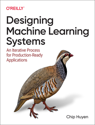Designing Machine Learning Systems: An Iterativ... 1098107969 Book Cover