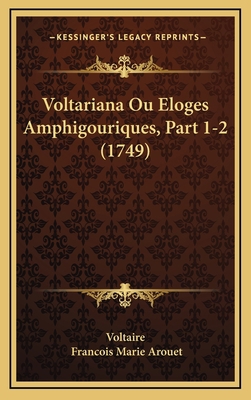 Voltariana Ou Eloges Amphigouriques, Part 1-2 (... [French] 1166114368 Book Cover