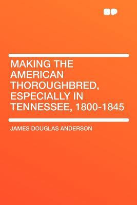 Making the American Thoroughbred, Especially in... 1290032696 Book Cover
