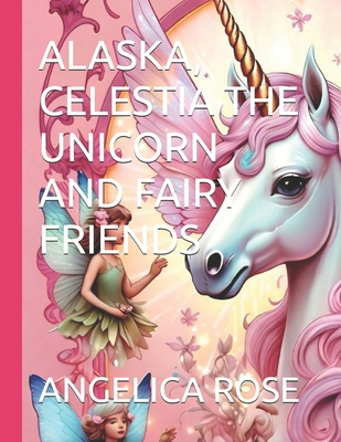 Alaska, Celestia the Unicorn and Fairy Friends B0DD6Y4HRQ Book Cover