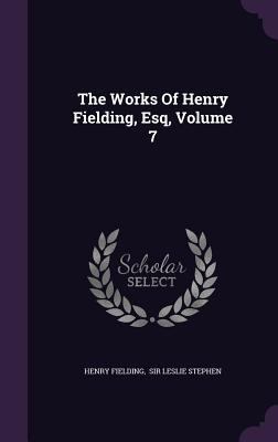 The Works Of Henry Fielding, Esq, Volume 7 1347036865 Book Cover