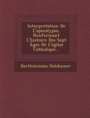 Interpretation de L'Apocalypse, Renfermant L'Hi... [French] 1249979242 Book Cover