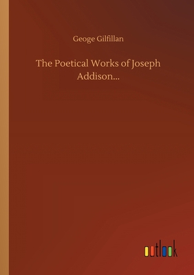 The Poetical Works of Joseph Addison... 3752305185 Book Cover