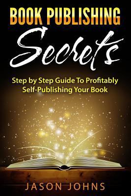 Book Publishing Secrets: A Step-by-Step Guide T... 1977573983 Book Cover