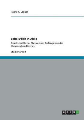 Bahá'u'lláh in Akko: Gesellschaftlicher Status ... [German] 3656199736 Book Cover
