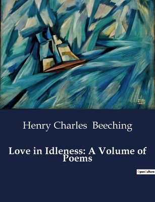 Love in Idleness: A Volume of Poems: The Poetic... B0CYFRHRY9 Book Cover