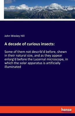 A decade of curious insects: Some of them not d... 3337714072 Book Cover