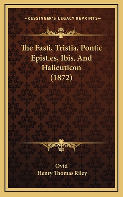 The Fasti, Tristia, Pontic Epistles, Ibis, And ... 1165871076 Book Cover