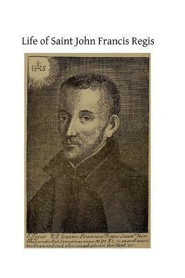 Life of Saint John Francis Regis: of the Societ... 1489561129 Book Cover