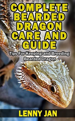 Paperback COMPLETE BEARDED DRAGON CARE AND GUIDE: Tips For Keeping and Breeding Bearded Dragon Book