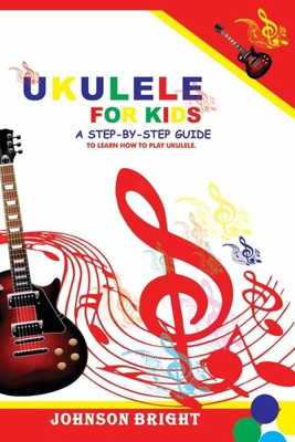 Ukulele for Kids: A Step by Step Guide to Learn... B0CZNTRZHS Book Cover