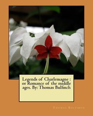 Legends of Charlemagne: or Romance of the middl... 1546390979 Book Cover