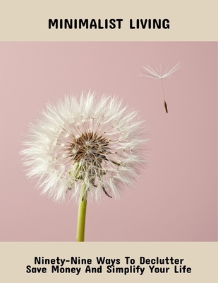 Minimalist Living: Ninety-Nine Ways To Declutte... B0FQPSBFSW Book Cover
