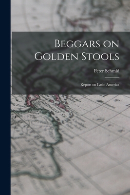 Beggars on Golden Stools; Report on Latin America 1015199607 Book Cover