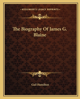 The Biography Of James G. Blaine 1162769238 Book Cover