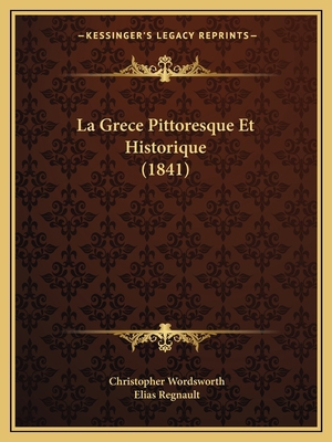 La Grece Pittoresque Et Historique (1841) [French] 1167671163 Book Cover