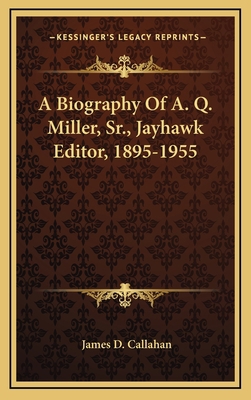 A Biography Of A. Q. Miller, Sr., Jayhawk Edito... 1166130398 Book Cover