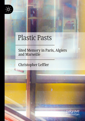 Plastic Pasts: Sited Memory in Paris, Algiers a... 9819956188 Book Cover