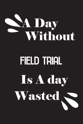 A day without field trial is a day wasted 165887157X Book Cover