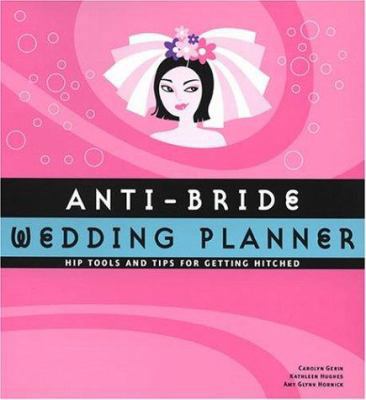 Anti-Bride Wedding Planner: Hip Tools and Tips ... B0080R3XZY Book Cover