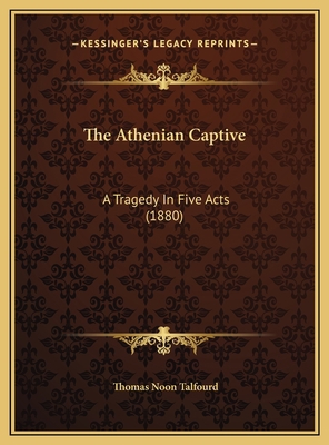 The Athenian Captive: A Tragedy In Five Acts (1... 1169417906 Book Cover