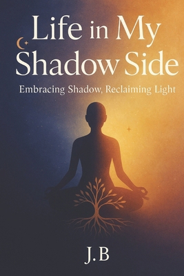Life in My Shadow Side: Embracing Shadow, Recla... B0FX6QMN3K Book Cover