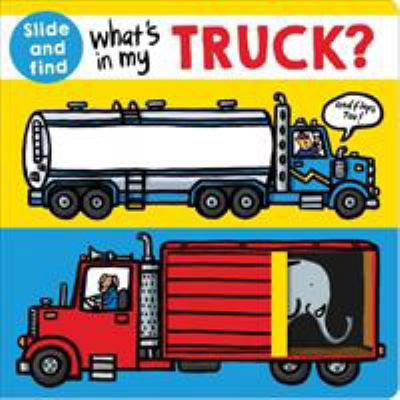 What's in My Truck?: A Slide and Find Book 0312525567 Book Cover