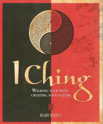 I Ching: Walking Your Path, Creating Your Future 1848374534 Book Cover