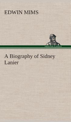 A Biography of Sidney Lanier 3849522121 Book Cover