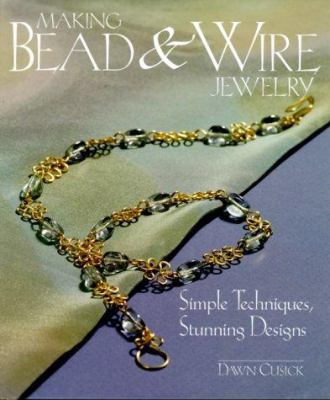 Making Bead & Wire Jewelry: Simple Techniques, ... 1579901484 Book Cover