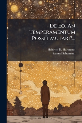 De Eo, An Temperamentum Possit Mutari?... [Latin] 1272811565 Book Cover