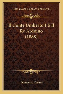 Il Conte Umberto I E Il Re Ardoino (1888) [Italian] 1166777235 Book Cover