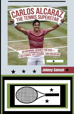 Carlos Alcaraz: THE TENNIS SUPERSTAR: An Inspir... B0DPCB2KF2 Book Cover