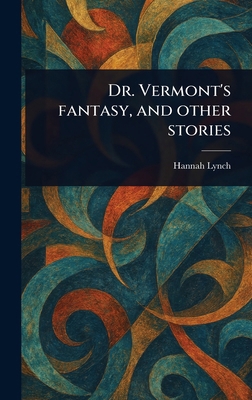 Dr. Vermont's Fantasy, and Other Stories 1023579936 Book Cover