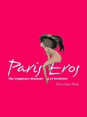 Paris Eros: The Imaginary Museum of Eroticism 1859957498 Book Cover