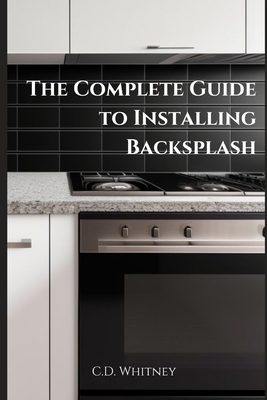 The Complete Guide to Installing Backsplash B0D96GGX1K Book Cover