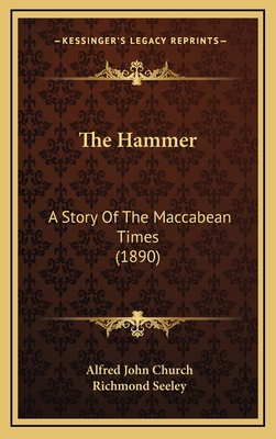 The Hammer: A Story Of The Maccabean Times (1890) 1165230798 Book Cover
