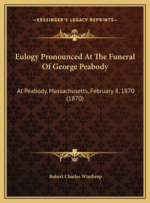 Eulogy Pronounced At The Funeral Of George Peab... 1169455131 Book Cover