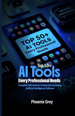 Top 50+ AI Tools Every Professional Needs: Comp... B0FKHCZY3V Book Cover