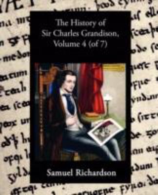 The History of Sir Charles Grandison, Volume 4 ... 1605973270 Book Cover