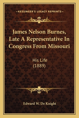 James Nelson Burnes, Late A Representative In C... 1163991392 Book Cover