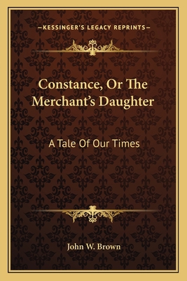 Constance, Or The Merchant's Daughter: A Tale O... 1163764868 Book Cover