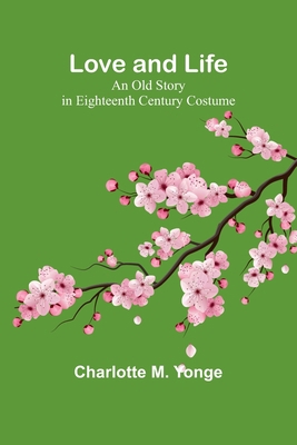 Love and Life: An Old Story in Eighteenth Centu... 9357383808 Book Cover