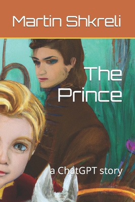 The Prince: a ChatGPT story B0BSWQYDD6 Book Cover